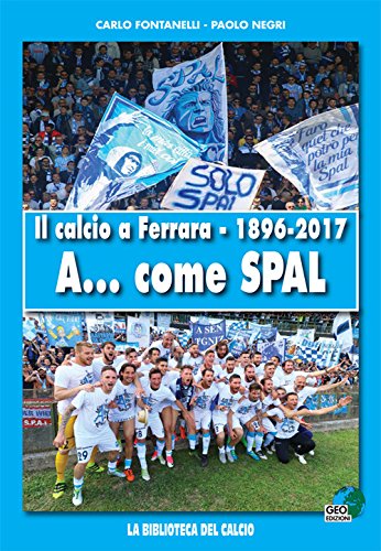 Imagen de archivo de Il calcio a Ferrara. 1896-2017. A. come SPAL a la venta por libreriauniversitaria.it