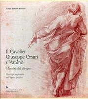 9788870030525: Il Cavalier Giuseppe Cesari d'Arpino. Maestro del disegno. Catalogo Ragionato dell'opera grafica.