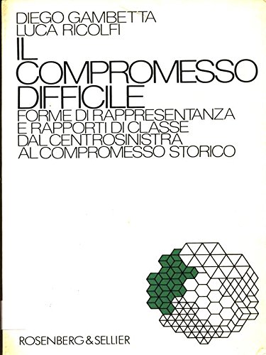 Imagen de archivo de Il compromesso difficile. Forme di rappresentanza e rapporto di classe dal centrosinistra al compromesso storico Gambetta, Diego and Ricolfi, Luca a la venta por Librisline