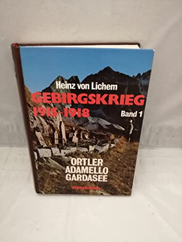 Lichem, Heinz von: Gebirgskrieg 1915 - 1918; Teil: [Bd. 1]., Ortler, Adamello, Gardasee - Lichem, Heinz von (Verfasser)
