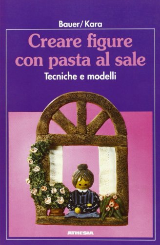 Stock image for Creare figure con pasta al sale. Tecniche e modelli Bauer, Marianne and Kara, Irene for sale by Librisline