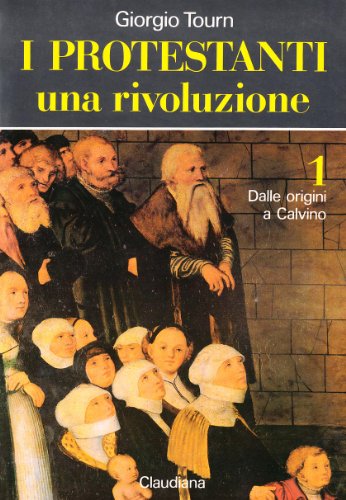 I Protestanti una rivoluzione., 1. Dalle origini a Calvino (1517-1564).