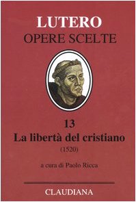 9788870166088: La libert del cristiano (1520)-Lettera a Leone X. Ediz. italiana, latina e tedesca (Vol. 13) (Lutero Opere scelte)