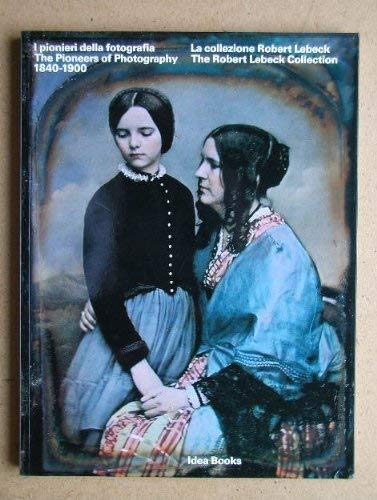 Stock image for The Pioneers of Photography 1840 - 1900 The Robert Lebeck Collection for sale by Arroyo Seco Books, Pasadena, Member IOBA