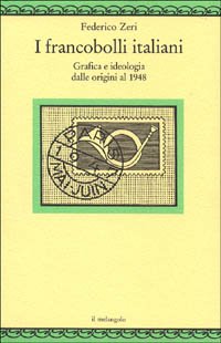 9788870182132: I francobolli italiani. Grafica e ideologia dalle origini al 1948
