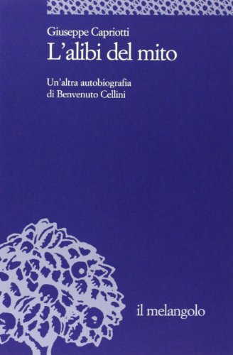 Imagen de archivo de L'alibi del mito. Un'altra autobiografia di Benvenuto Cellini a la venta por libreriauniversitaria.it