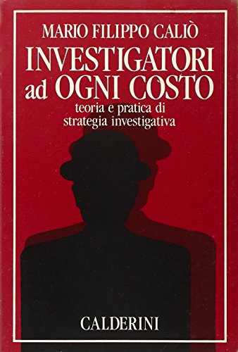 9788870194081: Investigatori ad ogni costo. Teoria e pratica di strategia investigativa.