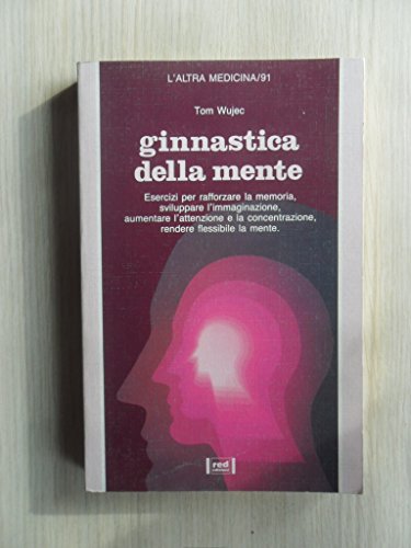 9788870313543: La ginnastica della mente. Rafforzare la memoria, aumentare l'attenzione e la concentrazione, sviluppare l'immaginazione (L' altra medicina)