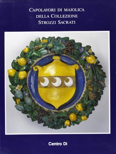 9788870383195: Capolavori di maiolica della collezione Strozzi Sacrati: Exhibition Catalogue at the International Museum of Ceramics in Faenza