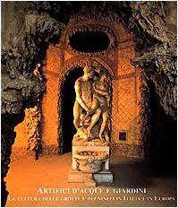 Artifici D'Acque E Giardini: La Cultura Delle Grotte E Dei Ninfei in Italia E in Europa: Atti del...