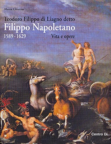 Teodoro Filippo di Liagno detto Filippo Napoletano: 1589-1629. Vita e opere (9788870384574) by Chiarini, Marco