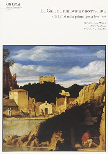 9788870384703: La galleria rinnovata e accresciuta: gli Uffizi nella prima epoca lorenese (Gli Uffizi. Studi e ricerche)