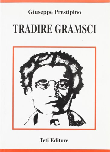 Tradire Gramsci (9788870394412) by Giuseppe Prestipino
