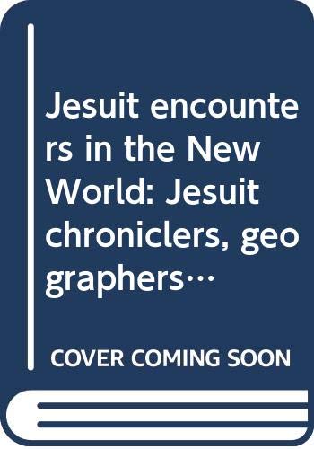 Stock image for Jesuit encounters in the New World: Jesuit chroniclers, geographers, educators, and missionaries in the Americas, 1549-1767 (Bibliotheca Instituti Historici S.I) for sale by HPB-Red