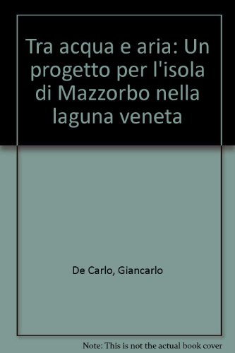 Tra acqua e aria: Un progetto per l'isola di Mazzorbo nella laguna veneta (Italian Edition) (9788870582987) by De Carlo, Giancarlo