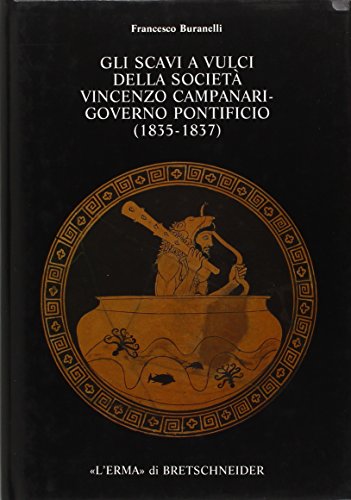 Gli Scavi a Vulci della Societa Vincenzo Campanari Governo Pontificio (1835-1837) (Studia Archaeo...