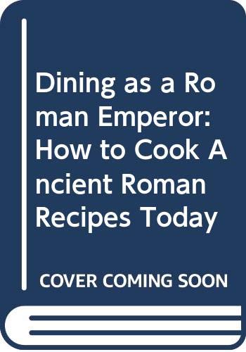 Imagen de archivo de Dining as a Roman Emperor: How to Cook Ancient Roman Recipes Today a la venta por Half Price Books Inc.
