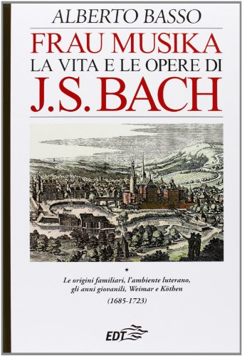 9788870630114: Frau Musika. La vita e le opere di J. S. Bach. Le origini familiari, l'ambiente luterano, gli anni giovanili, Weimar e Kthen (1685-1723) (Vol. 1)
