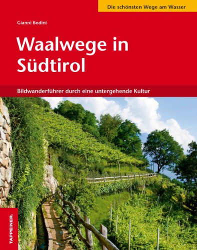 Waalwege in Südtirol. Bildwanderführer durch eine untergehende Kultur. - Bodini, Gianni