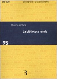 9788870756982: La biblioteca rende. Impatto sociale e economico di un servizio culturale (Bibliografia e biblioteconomia)