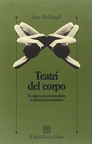 Stock image for I teatri del corpo. Un approccio psicoanalitico ai disturbi psicosomatici for sale by libreriauniversitaria.it
