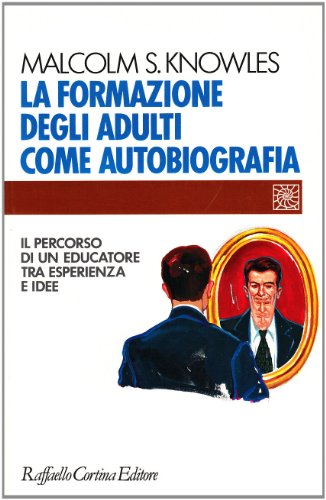 La formazione degli adulti come autobiografia. Il percorso di un educatore tra esperienza e idee (9788870783704) by Knowles, Malcolm