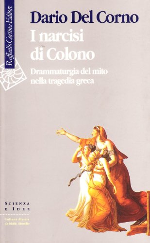 I narcisi di Colono: Drammaturgia del mito nella tragedia greca (Scienza e idee) (Italian Edition) (9788870784855) by Dario Del Corno