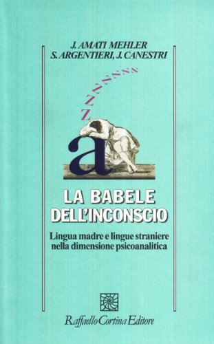 La babele dell'inconscio. Lingua madre e lingue straniere nella dimensione psicoanalitica - Jacqueline Amati Mehler; Simona Argentieri; Jorge Canestri