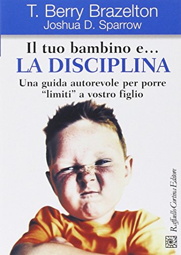 IL TUO BAMBINO E .LA DISCIPLINA. Una guida autorevole per porre «limiti» a vostro figlio - BRAZELTON BERRY T. SPARROW D. JOSHUA