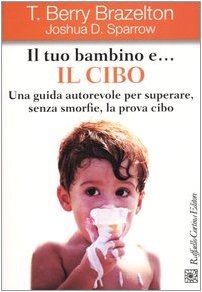 Stock image for Il tuo bambino e. il cibo. Una guida autorevole per superare, senza smorfie, la prova cibo for sale by medimops