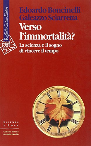 Verso l'immortalitÃ? La scienza e il sogno di vincere il tempo - Boncinlli Edoardo - Sciarretta Galeazzo