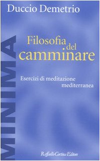 Filosofia del camminare Esercizi di meditazione mediterranea - Duccio Demetrio