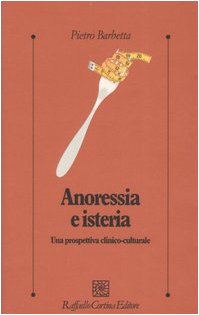 9788870789874: Anoressia e isteria. Una prospettiva clinico-culturale (Psicologia clinica e psicoterapia)