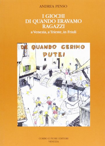 Stock image for I giochi di quando eravamo ragazzi a Venezia, a Trieste, in Friuli for sale by libreriauniversitaria.it