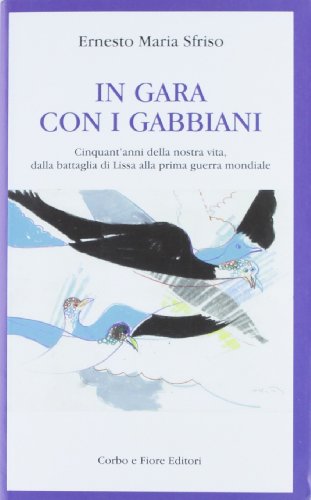 9788870861297: In gara con i gabbiani. Cinquant'anni della nostra vita, dalla battaglia di Lissa alla prima guerra mondiale