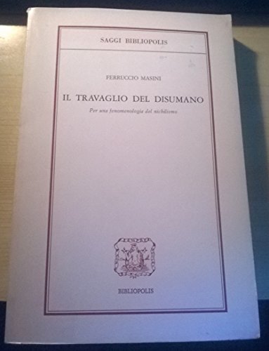 Il travaglio del disumano: Per una fenomenologia del nichilismo (Saggi Bibliopolis) (Italian Edition) (9788870880601) by Masini, Ferruccio