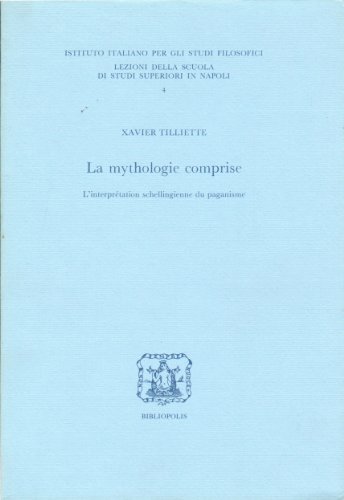 La mythologie comprise: L'interpreÌtation schellingienne du paganisme (Lezioni della Scuola di studi superiori in Napoli) (French Edition) (9788870880991) by Tilliette, Xavier