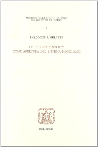 Lo spirito assoluto come apertura del sistema hegeliano (Memorie Ist.ital. per gli studi filosof.) - Theodore F. Geraets