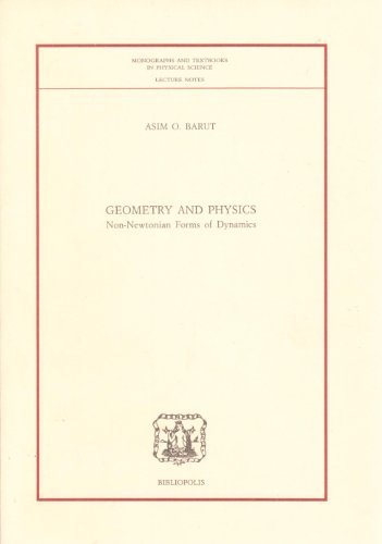 Geometry and Physics: Non-Newtonian Forms of Dynamics (MONOGRAPHS AND TEXTBOOKS IN PHYSICAL SCIENCE LECTURE NOTES) (9788870882247) by Barut, A. O.