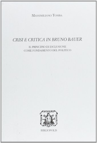 9788870884173: Crisi e critica in Bruno Bauer. Il principio di esclusione come fondamento del politico