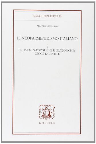 9788870884562: Il neoparmenidismo italiano. Le premesse storico filosofiche. Croce e Gentile (Saggi Bibliopolis)