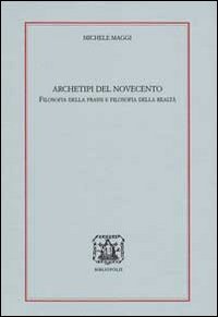 9788870886078: Archetipi del 900. Filosofia della prassi e filosofia della realt (Loica. Testi e studi sul pensiero moderno)