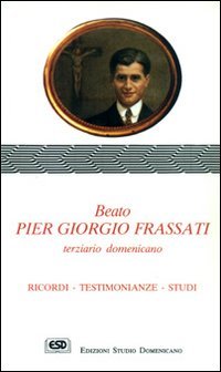 Stock image for Beato Pier Giorgio Frassati terziario domenicano. Ricordi, testimonianze, studi for sale by libreriauniversitaria.it