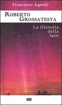 Imagen de archivo de Roberto Grossatesta. La filosofia della luce a la venta por libreriauniversitaria.it