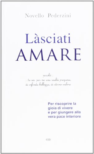 Imagen de archivo de Lsciati amare. Per riscoprire la gioia di vivere e per giungere alla vera pace interiore a la venta por medimops