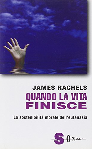 Quando la vita finisce. La sostenibilitÃ: morale dell'eutanasia (9788871064789) by Rachels, James