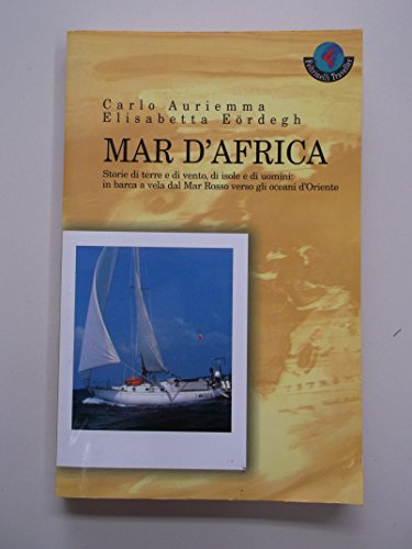 9788871081533: Mar d'Africa. Storie di terre e di vento, di isole e di uomini: in barca a vela dal Mar Rosso verso gli oceani d'Oriente