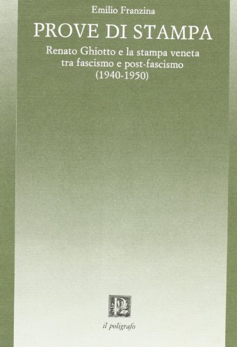 9788871150055: Prove di stampa. Renato Ghiotto e la stampa veneta tra fascismo e post-fascismo (1940-1950) (Varianti)