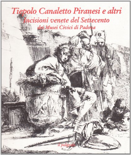 9788871150819: Tiepolo, Canaletto, Piranesi e altri. Incisioni venete del Settecento dei musei civici di Padova (Cataloghi di mostre)