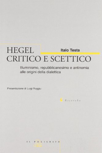 Beispielbild fr Hegel critico e scettico. Illuminismo, repubblicanesimo e antinomia alle origini della dialettica (1785-1800) zum Verkauf von libreriauniversitaria.it